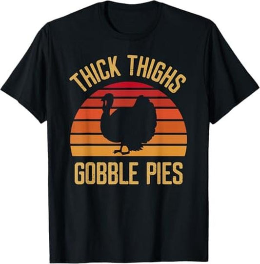 Funny Thanksgiving Shirts, Thick Thighs Gobble Pies Funny Thanksgiving Feast Turkey T-Shirt - Menswear Top