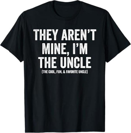 Funny Uncle Shirts, Gifts For Uncle, They Aren't Mine I'm The Uncle The Cool Fun & Favorite Uncle T-Shirt - Menswear Casual Cotton
