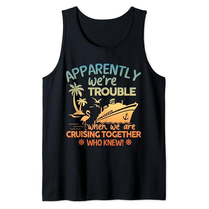 Funny Vacation Tank Top, Apparently We're Trouble When We Are Cruising Together Cruis Tank Top Casual Cotton Fabric...