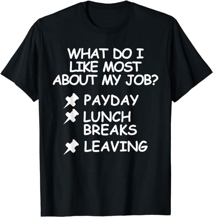 Funny Work Shirts, I Hate My Job Funny Things I Like About My Job Payday, Lunch T-Shirt Menswear Casual Cotton