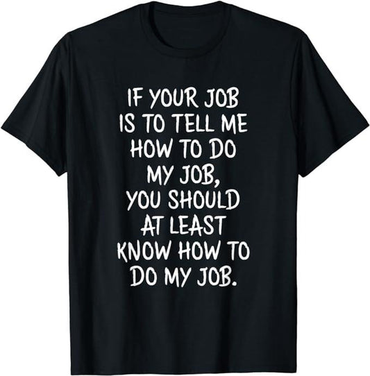 Funny Work Shirts, If Your Job is to Tell Me How to Do My Job Funny Work T-Shirt Menswear Casual Cotton