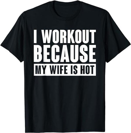 Funny Work T-Shirts, I Work Out Because My Wife Is Hot Funny Menswear Casual Cotton