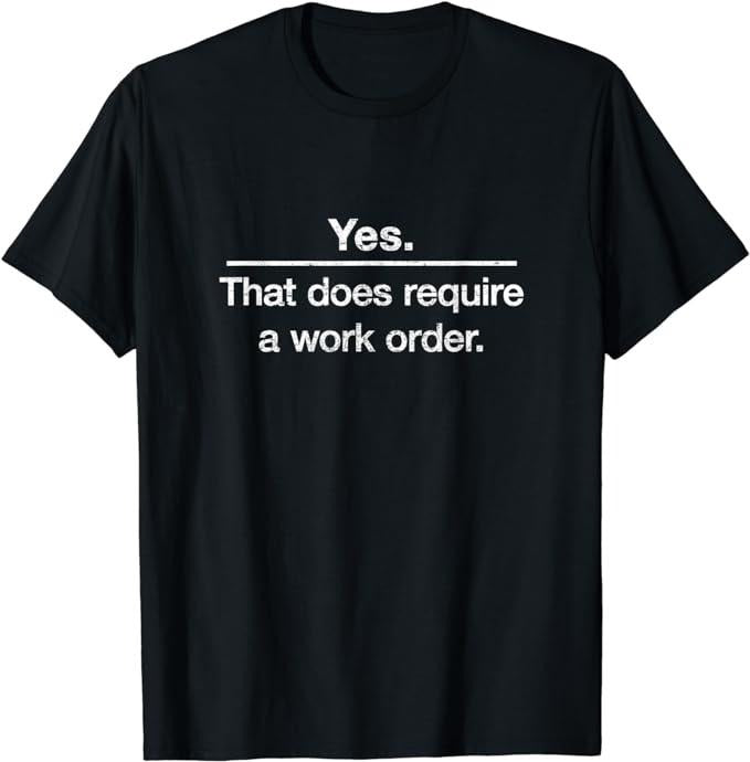 Funny Work T-Shirts, Yes. That Does Require A Work Order. IT Technician T-shirt Menswear Casual Cotton