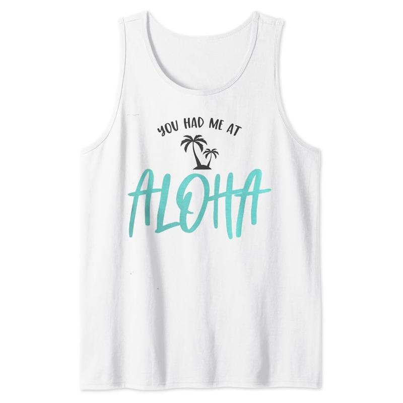 Funny You Had Me At Aloha Hawaii Summer Travel Beach Cool Tank Top Casual Cotton T-Shirts, Hoodie, Sweatshirt | DripVista.com