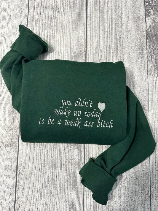Funny inspirational embroidered crewneck, you didn't wake up to be a weak a** B*tch embroidered crewneck, funny gifts for her; women gifts