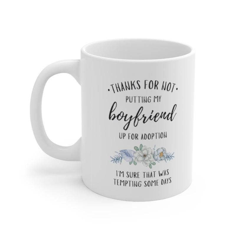 Future Mother In Law Mug, To My Boyfriends Mom Mug, Thanks For Not Putting My Boyfriend Up For Adoption Mug, Boyfriends Mom Gift, 11 15oz Ceramic Cup