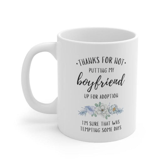 Future Mother In Law Mug, To My Boyfriends Mom Mug, Thanks For Not Putting My Boyfriend Up For Adoption Mug, Boyfriends Mom Gift, 11 15oz Ceramic Cup