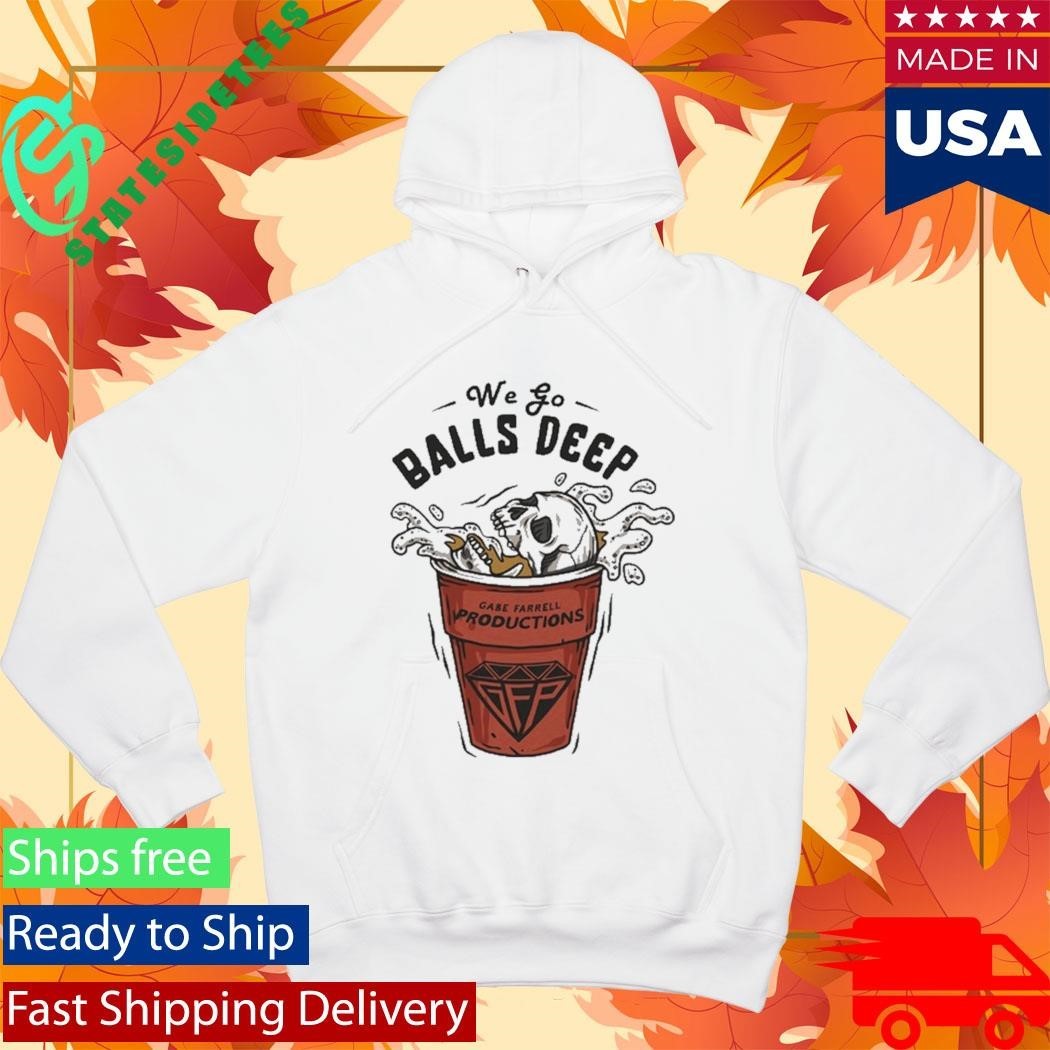 Gabe Farrell Productions We Go Balls Deep Shirt
