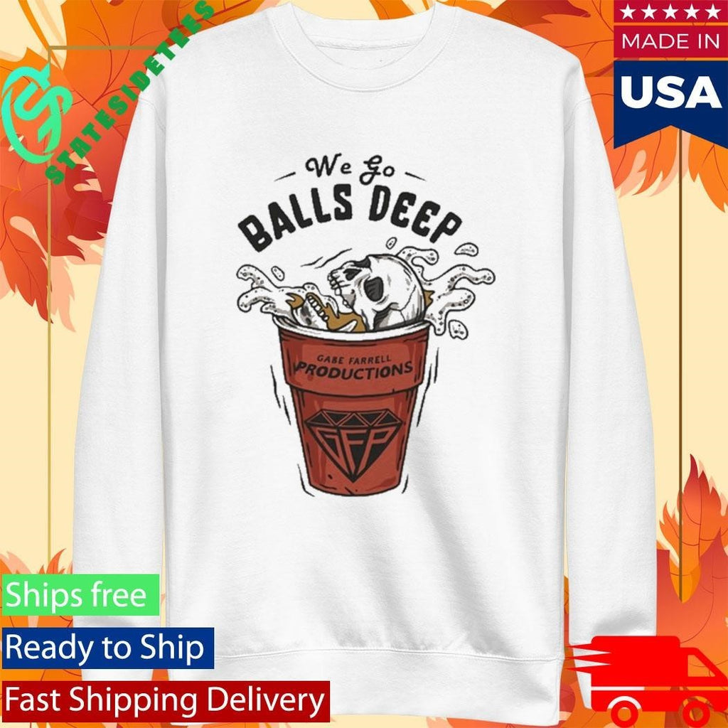 Gabe Farrell Productions We Go Balls Deep Shirt