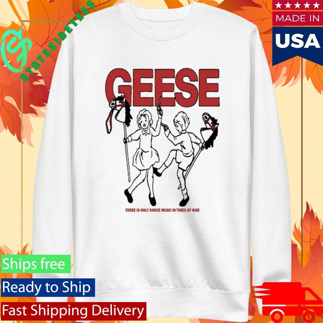 Geese War There Is Only Dance Music In Times Of War Shirt