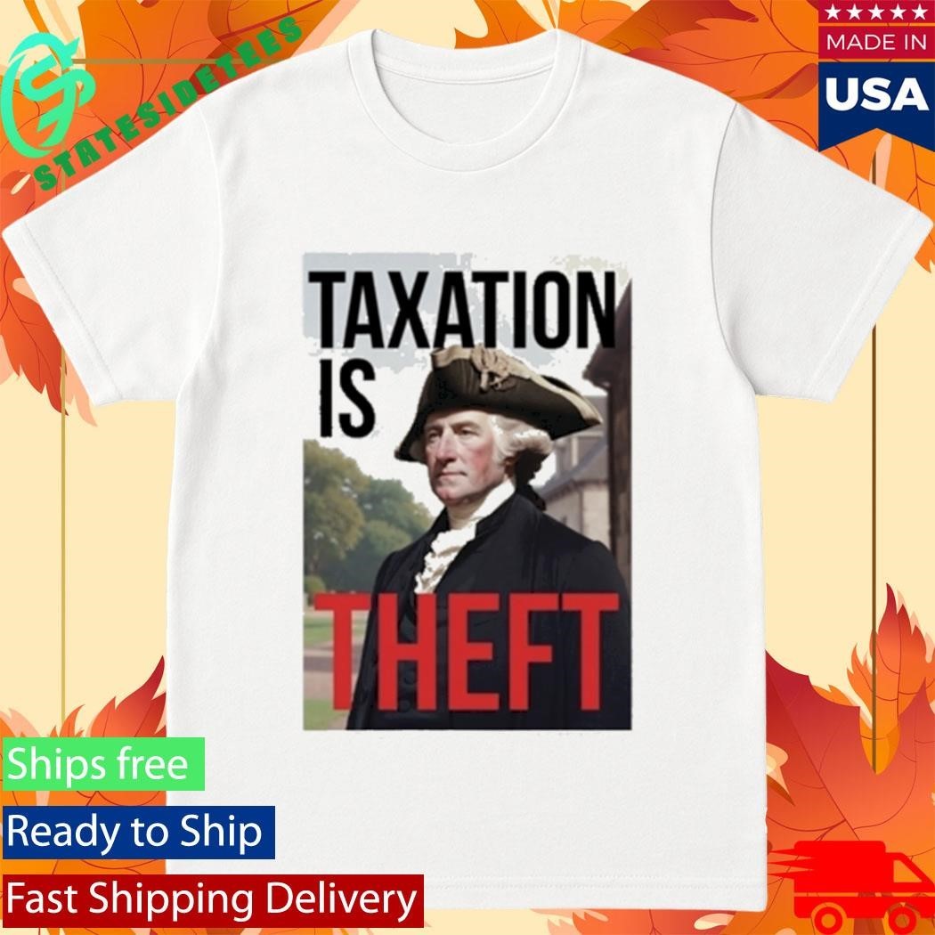 George Washington Taxation Is Theft Shirt