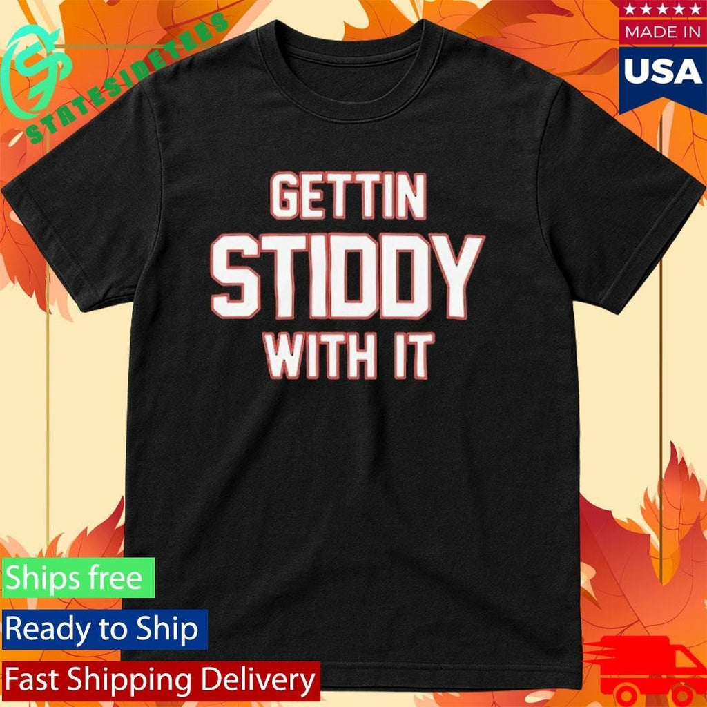 Gettin Stiddy With It Shirt