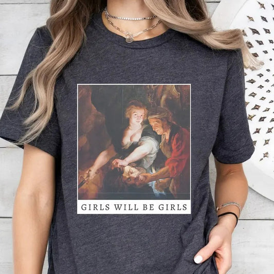Girls Will Be Girls Shirt, Trending Shirt, Judith beheading Holofernes Unhinged Feminist T Shirt, Woman Shirt, Burn the Patriarchy Shirt
