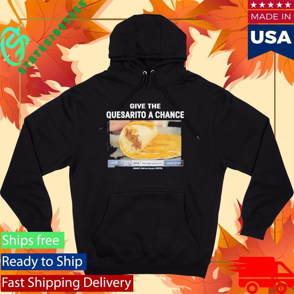 Give The Quesarito A Chance Shirt