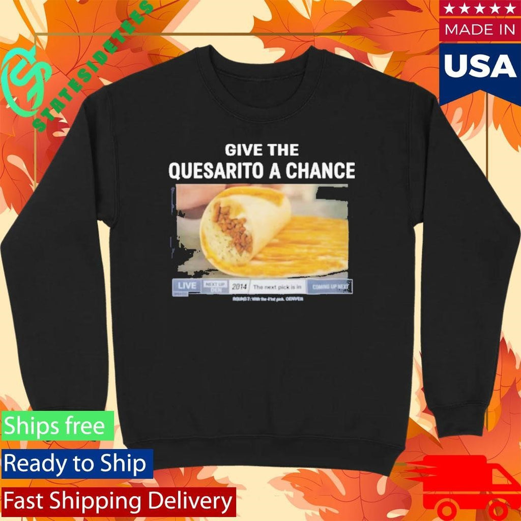 Give The Quesarito A Chance Shirt