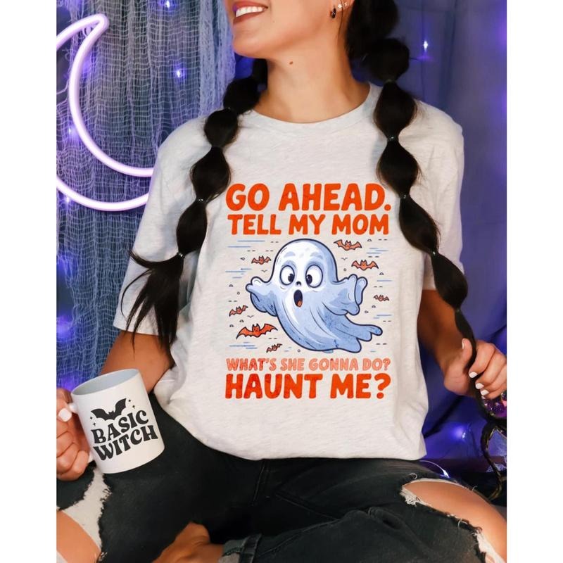 Go Ahead Tell My Mom What's She Gonna Do? Haunt Me Shirt, | Funny Ghost Shirt | Sarcastic Halloween Tee | Horror Humor Gift for Her