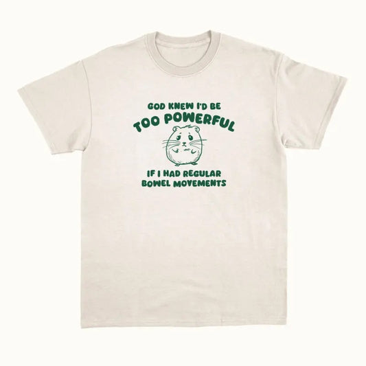 God Knew I'd Be Too Powerful - Unisex T Shirt