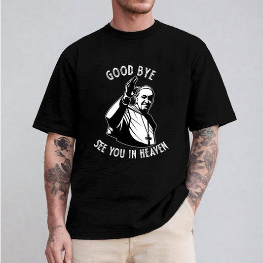 Good Bye See You In Heaven Pope Francis Tee Crew Neck Short Sleeve T-Shirt Tops Trendy for Unisex
