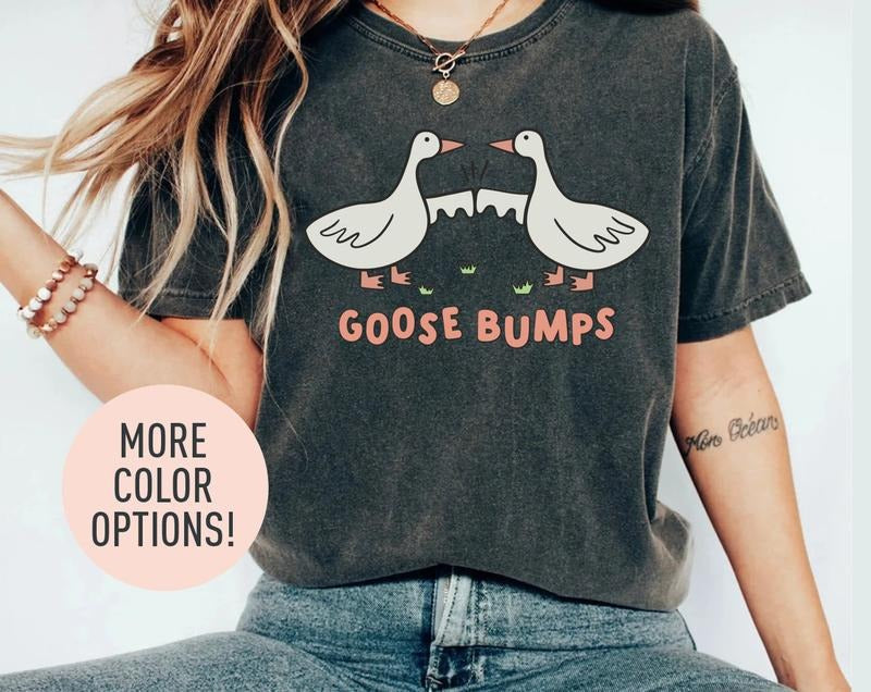Goose Bumps Shirt, Silly Goose Shirt, Funny Goose Shirt, Goose Lover Shirt, Funny Shirt for Women, Gift for Mom, Funny Friends Shirt