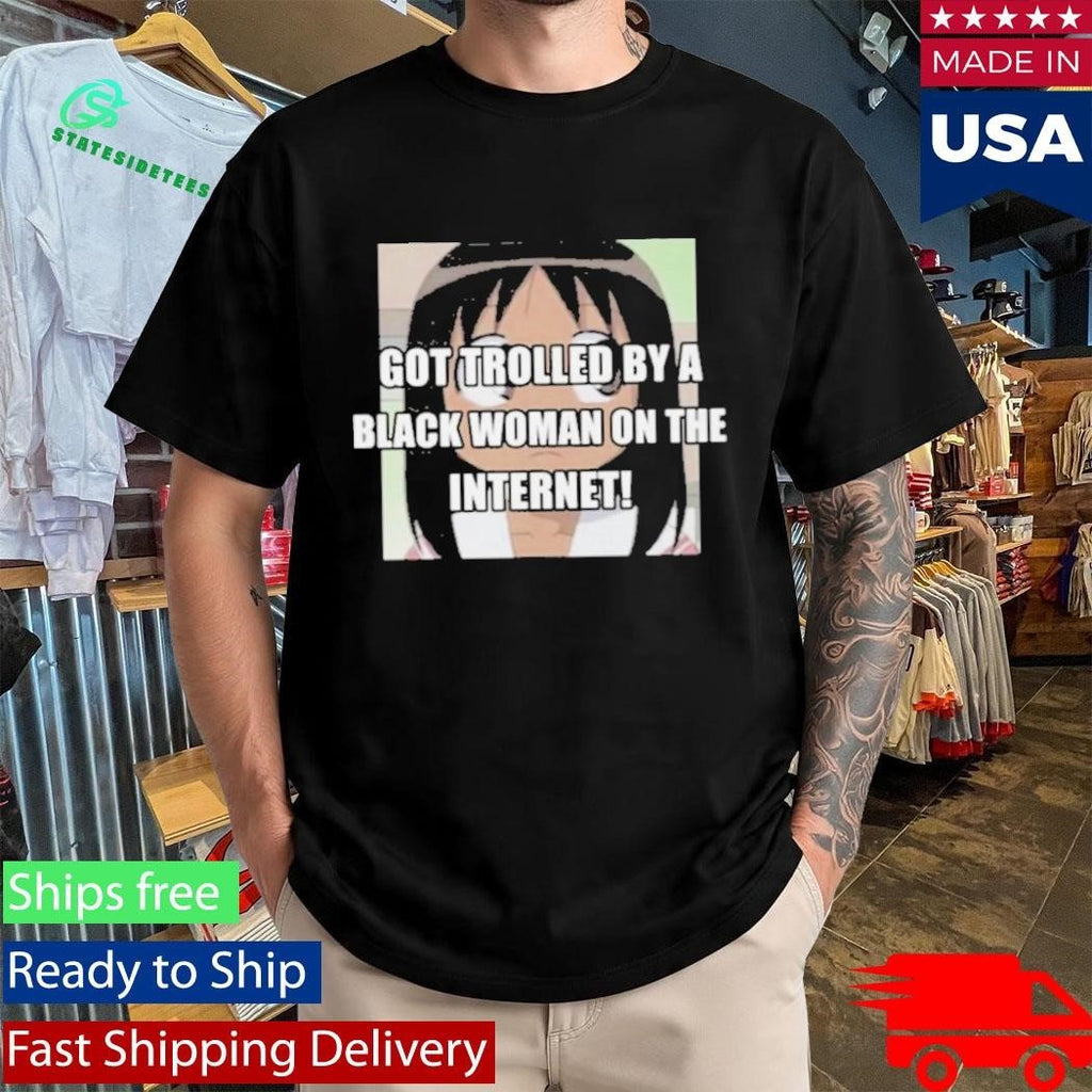 Got Trolled By A Black Woman On The Internet Shirt