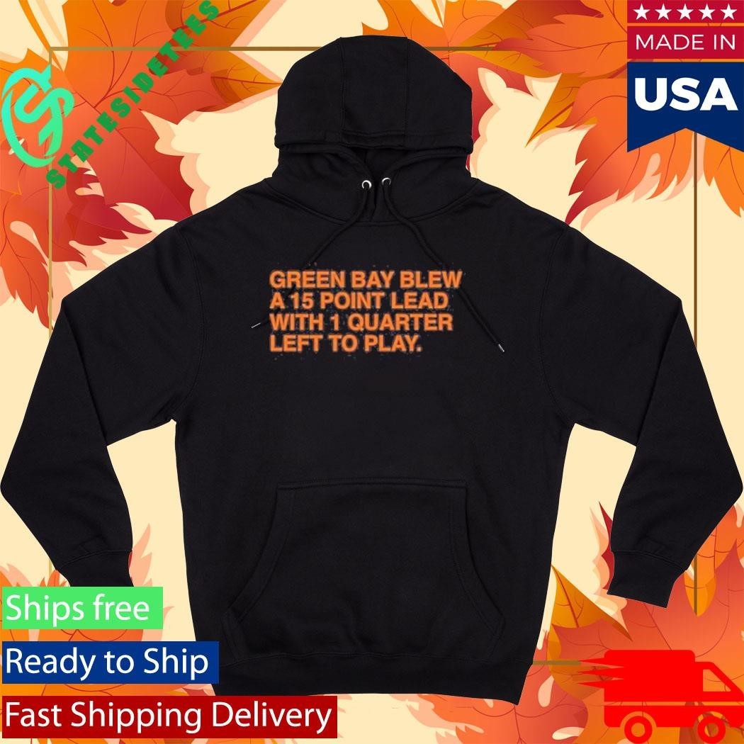 Green Bay Blew A 15 Point Lead With 1 Quarter Left To Play Shirt
