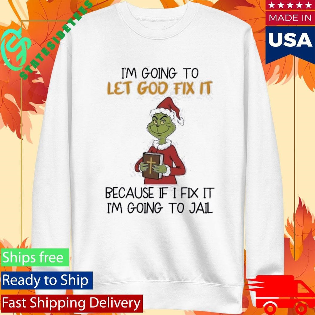 Grinch I’m Going To Let God Fix It Because If I Fix It I’m Going To Jail Shirt