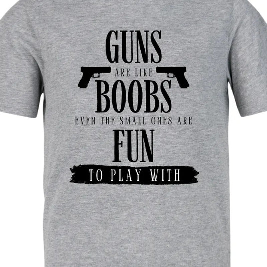 Guns are like boobs. Even the small ones are fun to play with.  T-Shirt  Menswear Casual men funny t shirt