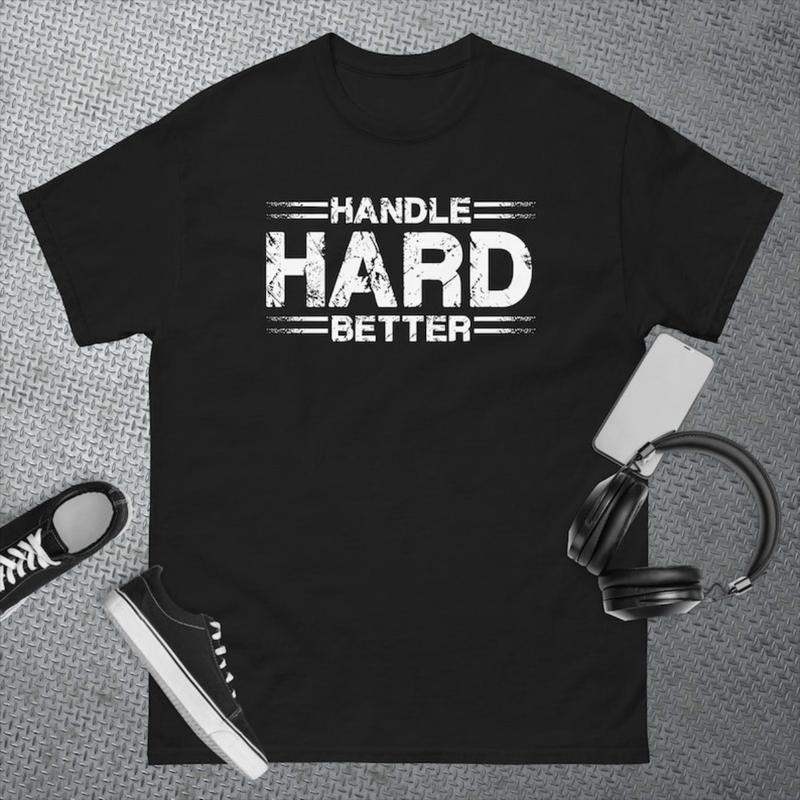 Handle Hard Better Funny T-Shirt, Sweatshirt, Hoodie | DripVista.com
