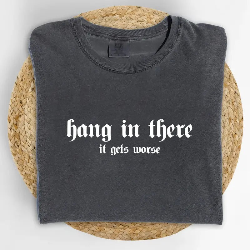 Hang In There It Gets Worse Shirt Comfort Colors, Funny Hang In There Graphic Tee, Vintage Meme Unisex Unhinged Tees,...