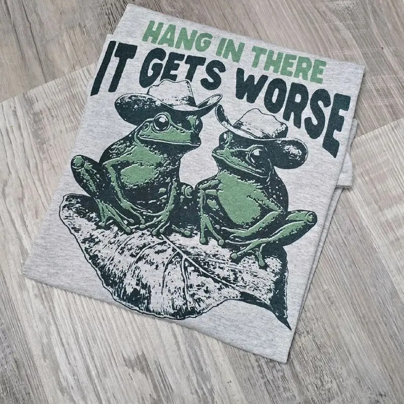 Hang in there it gets worse Graphic Tee or Sweatshirt Hoodie | DripVista.com