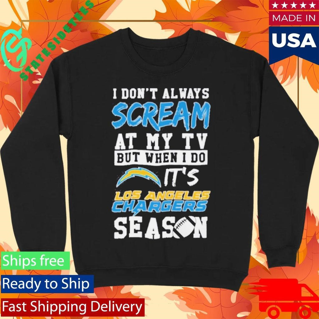 Happy I Dont Always Scream At My Tv But When I Do Its Los Angeles Chargers Season Shirt