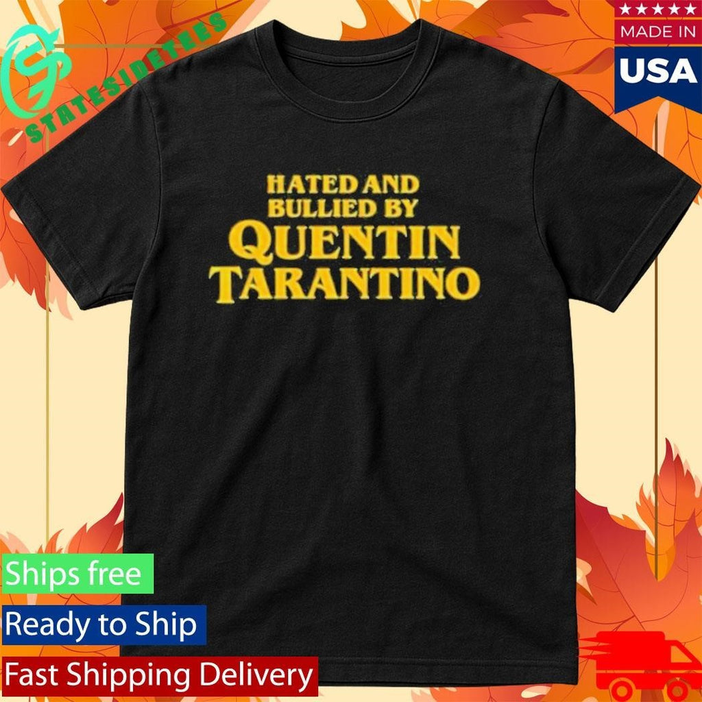 Hated And Bullied By Quentin Tarantino Shirt