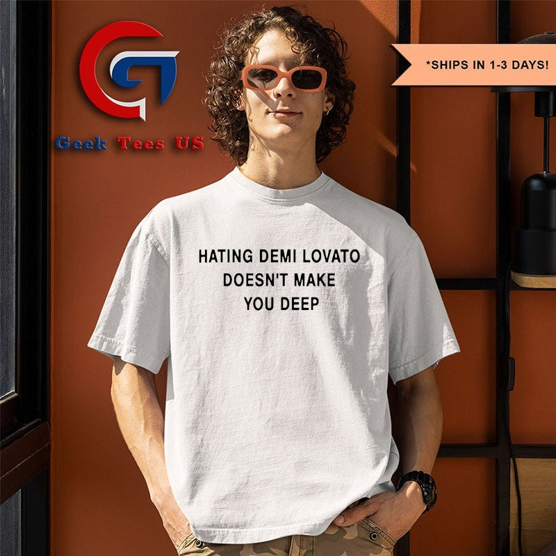 Hating Demi Lovato doesn’t make you deep shirt