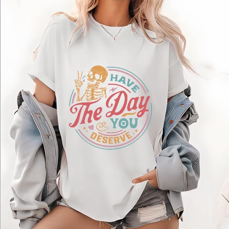Have TNF Day You Deserve Shirt, Inspirational Motivational Skeleton Shirt, Kindness Gift for Womens, Positive Graphic...