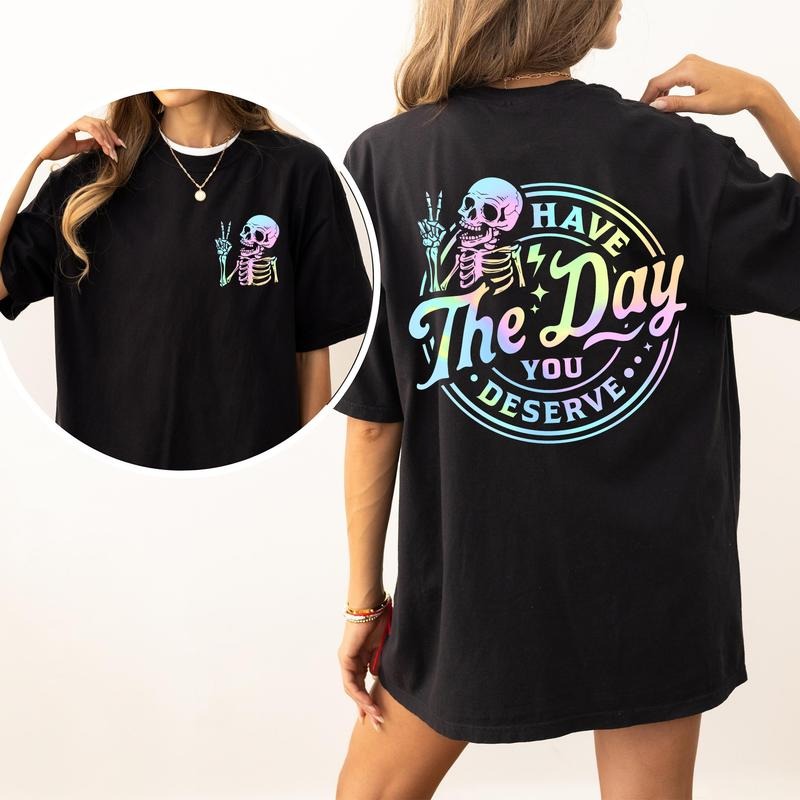 Have The Day You Deserve Comfort Colors Shirt, Funny Skeleton Women Graphic Tee, Sarcastic Women Unhinged Tees, Meme...