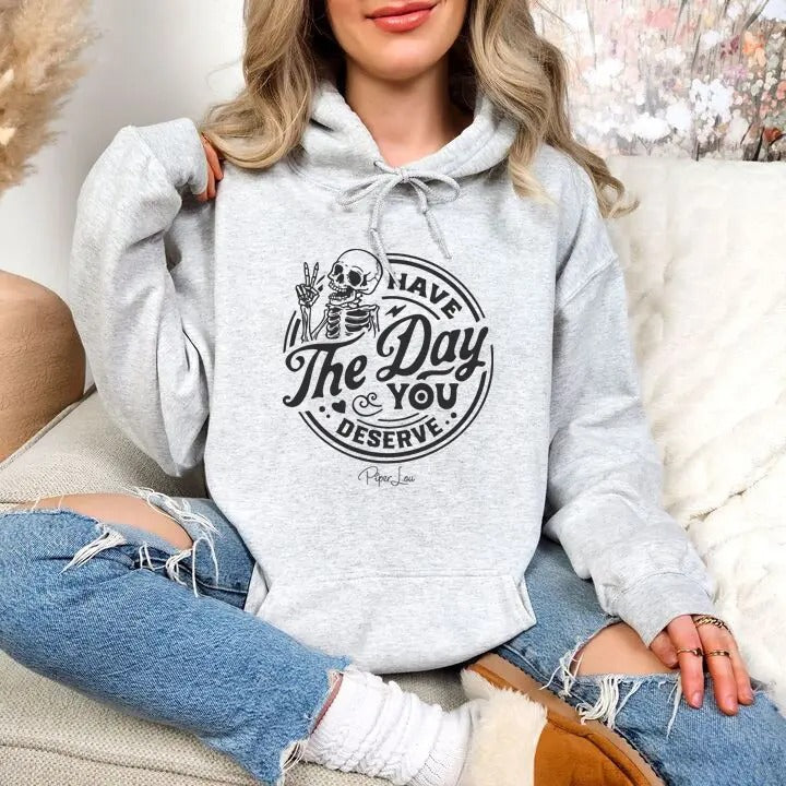 Have The Day You Deserve Hoodie, Printed in the USA hoodie #funny #cute #girly T-Shirts, Sweatshirt | DripVista.com