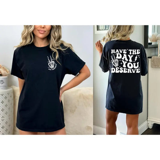 Have The Day You Deserve Shirt Color Sarcasm Shirt Oversized Tee Funny Graphic T-shirt Fun Tee Retro Shirt Cotton Sleeve Womenswear Light