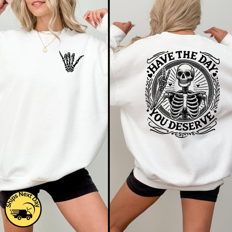 Have The Day You Deserve Sweatshirt Motivational Inspirational Quotes Funny Skeleton Shaka Hand Kindness Positive Sarcastic Karma Be Kind