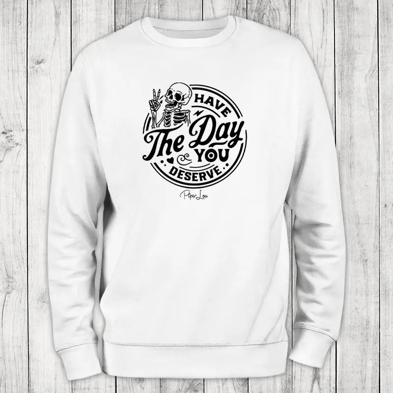 Have The Day You Deserve Sweatshirt, #cute #sarcasm T-Shirts, Hoodie | DripVista.com