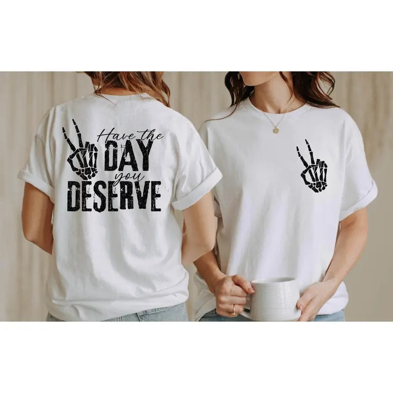Have The Day You Deserve T-shirt Skeleton Hand Trendy Shirt Graphic Positive Vibes Shirt Motivational Giftinspirational...