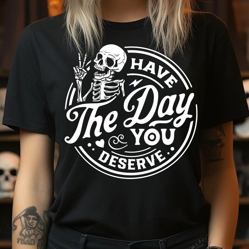 Have the Day You Deserve - T-Shirt Hoodie, Sweatshirt | DripVista.com