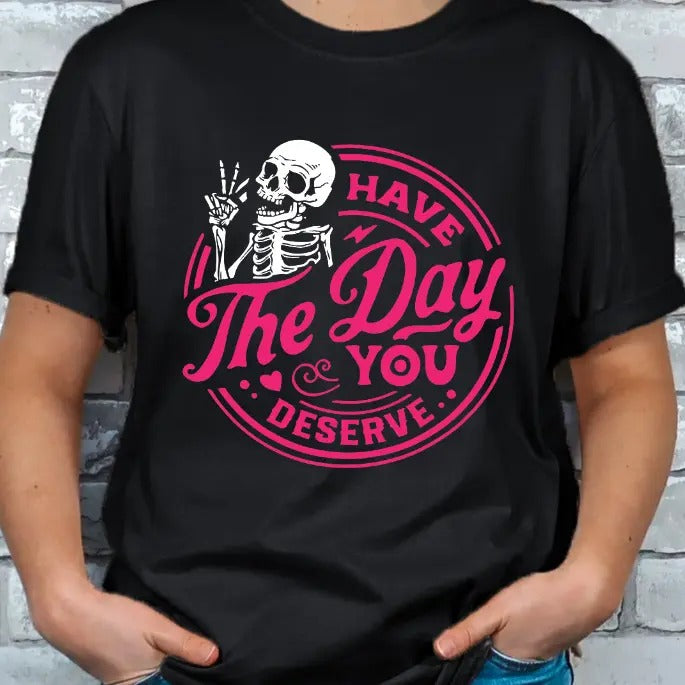 Have the Day you Deserve Skeleton T-shirt Top Womenswear Hoodie, Sweatshirt | DripVista.com