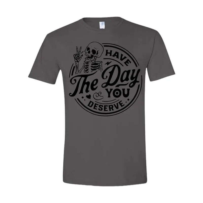 Have the day you deserve T Shirt Hoodie, Sweatshirt | DripVista.com