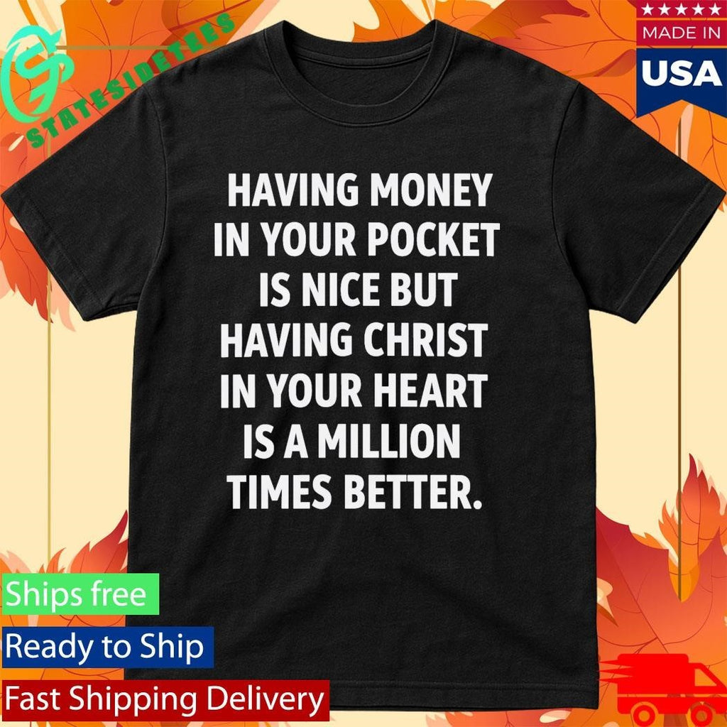 Having Money in Your Pocket is Nice but Having Christ Shirt