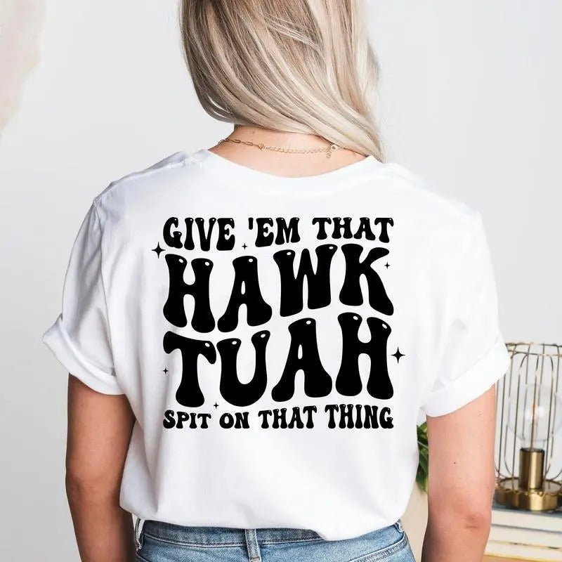 Hawk Tuah Give Em That Hawk Tuah Spit On That Thing, Funny Spouse TShirt, Funny Meme Girl Tee, For Her Hoodie, Sweatshirt
