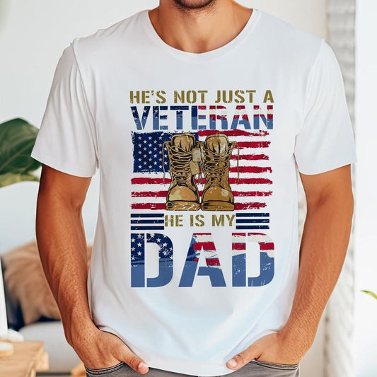 He Not Just A Veteran He Is My Dad Shirt Funny, 4th of july Shirt, Amer1can Flag, Father's Day Shirt