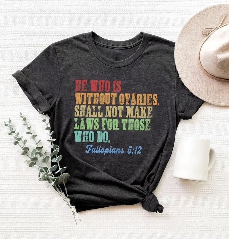 He Who Is Without Ovaries Shall Not Make Laws For Those Shirt, Tees Gift For Men, Trending Shirt