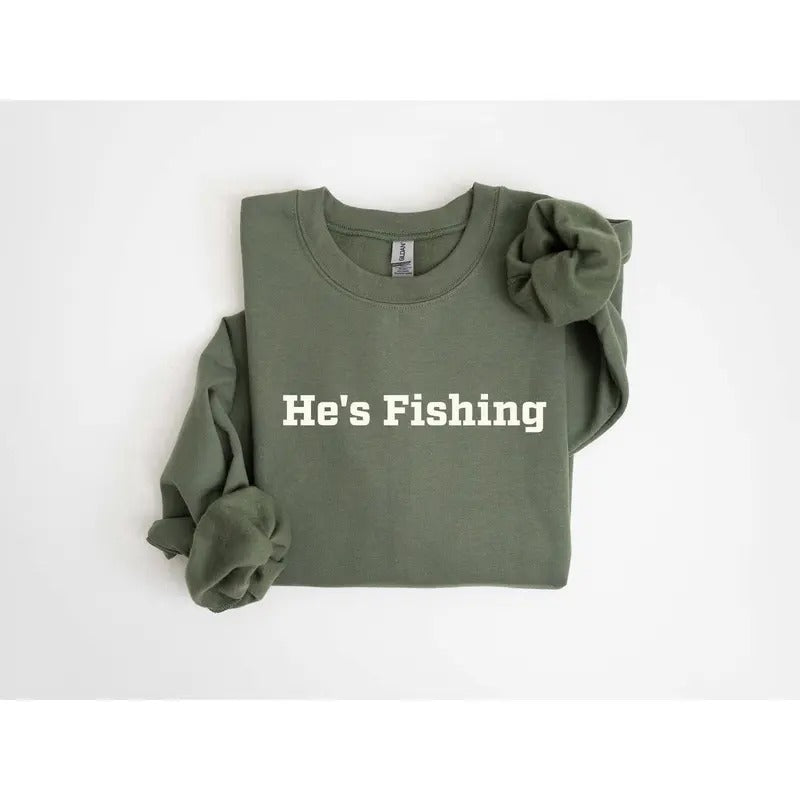 He's Fishing Sweatshirt, Fishing Sweatshirt, Fishermans Wife Sweater, Gift for Fishing Wife Fishing Gift Fishing Shirt Hoodie