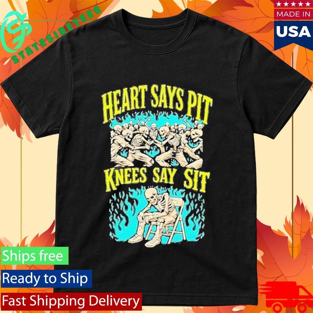 Heart Says Pit Knees Say Sit Shirt