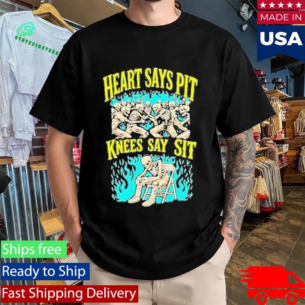 Heart Says Pit Knees Say Sit Shirt